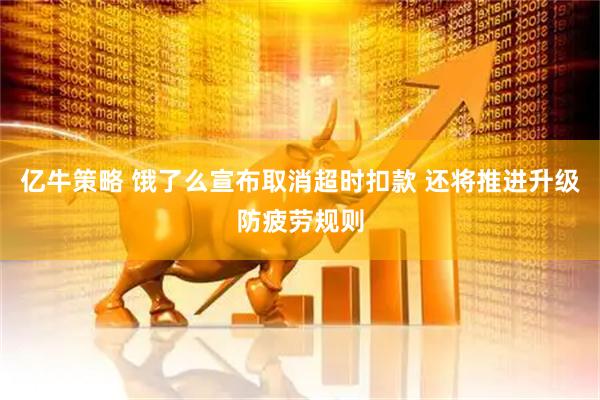亿牛策略 饿了么宣布取消超时扣款 还将推进升级防疲劳规则