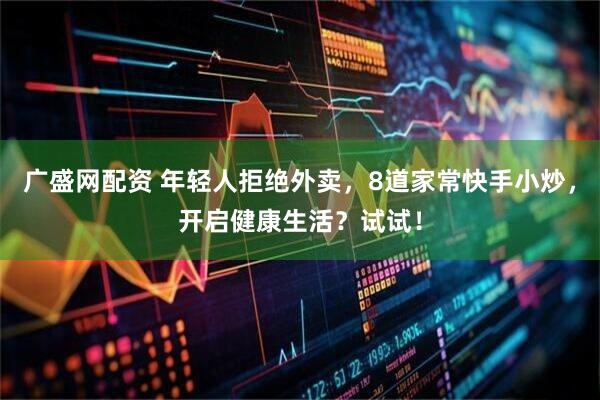 广盛网配资 年轻人拒绝外卖，8道家常快手小炒，开启健康生活？试试！