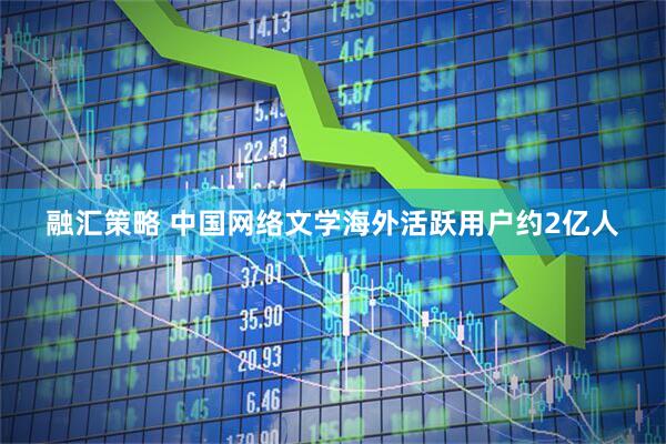 融汇策略 中国网络文学海外活跃用户约2亿人
