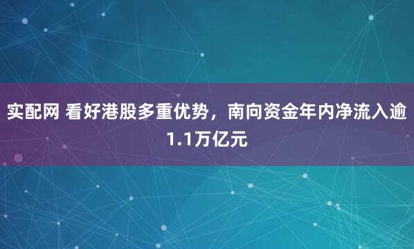 实配网 看好港股多重优势，南向资金年内净流入逾1.1万亿元