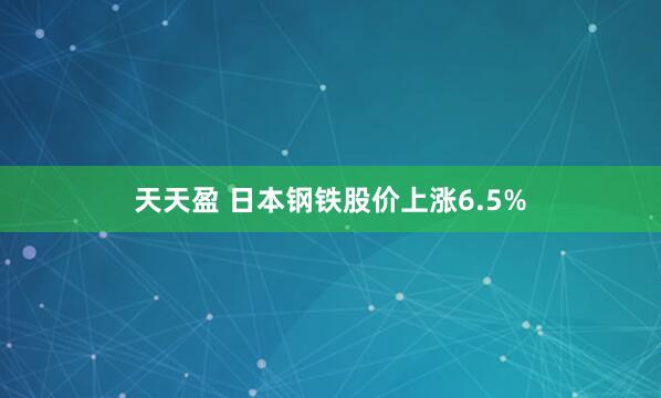 天天盈 日本钢铁股价上涨6.5%